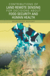 Link to Catalog page for Contributions of Land Remote Sensing for Decisions About Food Security and Human Health:  Workshop Report