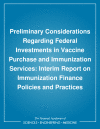 Link to Catalog page for Preliminary Considerations Regarding Federal Investments in Vaccine Purchase and Immunization Services: Interim Report on Immunization Finance Policies and Practices