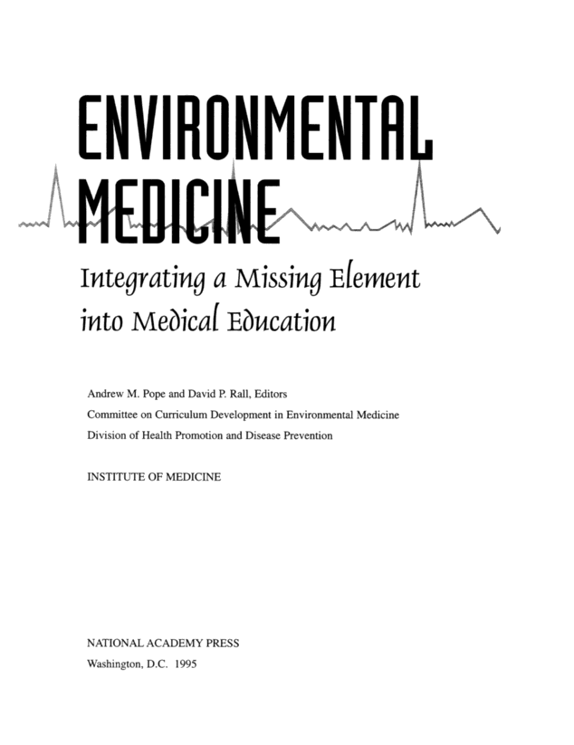 Environmental Medicine: Integrating a Missing Element into Medical Education Committee on Curriculum Development in Environmental Medicine, Institute of Medicine, Andrew M. Pope and David P. Rall