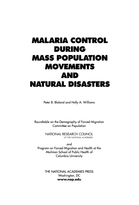 Malaria Control During Mass Population Movements and Natural Disasters Peter B. Bloland, Holly A. Williams, Roundtable on the Demography of Forced Migration and National Research Council