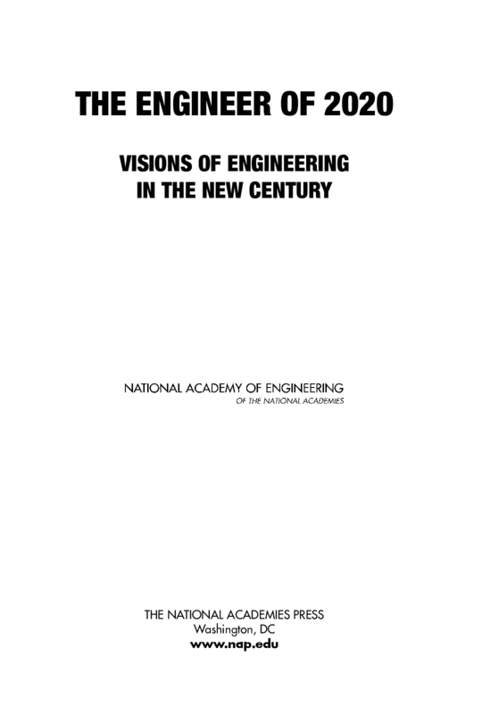 The Engineer of 2020: Visions of Engineering in the New Century National Academy of Engineering