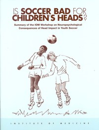 Is Soccer Bad for Children's Heads?: Summary of the IOM Workshop on Neuropsychological Consequences of Head Impact in Youth Soccer