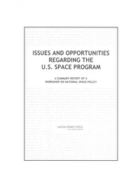 Issues and Opportunities Regarding the U.S. Space Program: A Summary Report of a Workshop on National Space Policy