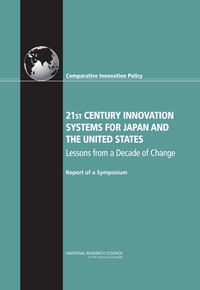 21st Century Innovation Systems for Japan and the United States: Lessons from a Decade of Change: Report of a Symposium