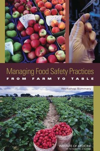 Managing Food Safety Practices from Farm to Table: Workshop Summary