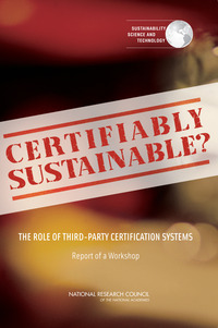 Certifiably Sustainable?: The Role of Third-Party Certification Systems: Report of a Workshop