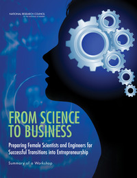 From Science to Business: Preparing Female Scientists and Engineers for Successful Transitions into Entrepreneurship: Summary of a Workshop