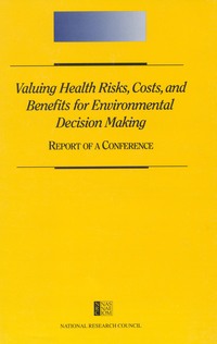 Valuing Health Risks, Costs, and Benefits for Environmental Decision Making: Report of a Conference