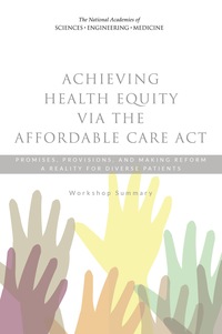 Achieving Health Equity via the Affordable Care Act: Promises, Provisions, and Making Reform a Reality for Diverse Patients: Workshop Summary