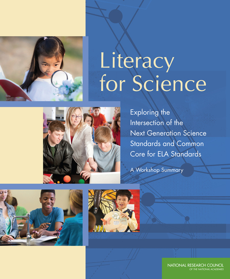 Literacy for Science: Exploring the Intersection of the Next Generation Science Standards and Common Core for ELA Standards: A Workshop Summary