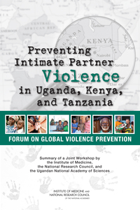 Preventing Intimate Partner Violence in Uganda, Kenya, and Tanzania: Summary of a Joint Workshop by the Institute of Medicine, the National Research Council, and the Uganda National Academy of Sciences