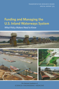 Funding and Managing the U.S. Inland Waterways System: What Policy Makers Need to Know What Policy Makers Need to Know