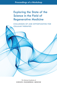 Exploring the State of the Science in the Field of Regenerative Medicine: Challenges of and Opportunities for Cellular Therapies: Proceedings of a Workshop