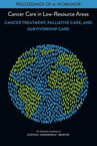 Cancer Care in Low-Resource Areas: Cancer Treatment, Palliative Care, and Survivorship Care: Proceedings of a Workshop