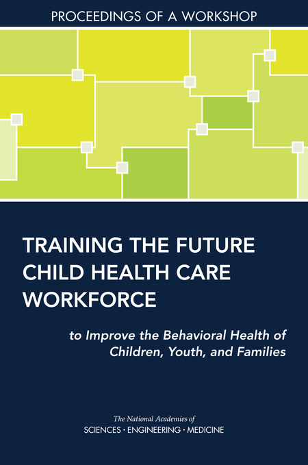 Training the Future Child Health Care Workforce to Improve the Behavioral Health of Children, Youth, and Families: Proceedings of a Workshop