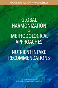 Global Harmonization of Methodological Approaches to Nutrient Intake Recommendations: Proceedings of a Workshop