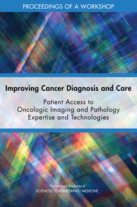 Improving Cancer Diagnosis and Care: Patient Access to Oncologic Imaging and Pathology Expertise and Technologies: Proceedings of a Workshop