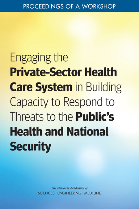 Cover:Engaging the Private-Sector Health Care System in Building Capacity to Respond to Threats to the Public's Health and National Security: Proceedings of a Workshop