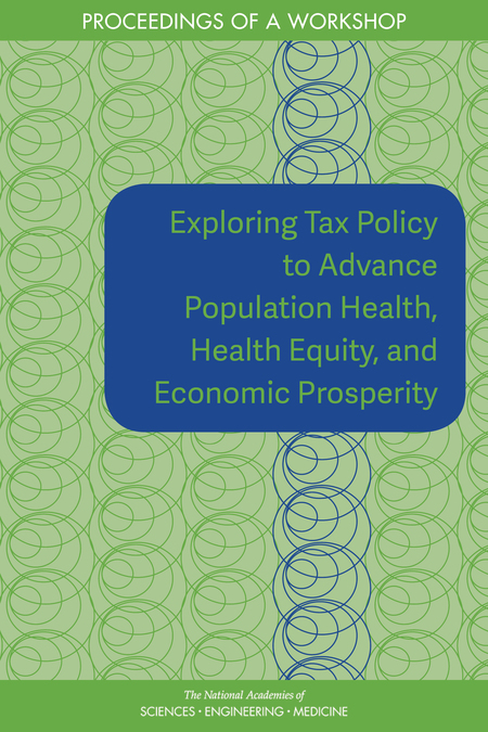 Exploring Tax Policy to Advance Population Health, Health Equity, and Economic Prosperity: Proceedings of a Workshop