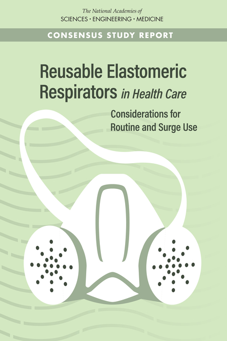 Read "Reusable Elastomeric Respirators in Health Care: Considerations for Routine and Surge Use" at NAP.edu