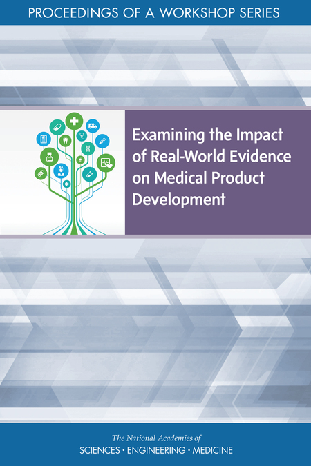 Examining the Impact of Real-World Evidence on Medical Product Development: Proceedings of a Workshop Series