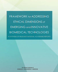 Framework for Addressing Ethical Dimensions of Emerging and Innovative Biomedical Technologies: A Synthesis of Relevant National Academies Reports
