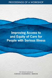 Improving Access to and Equity of Care for People with Serious Illness: Proceedings of a Workshop
