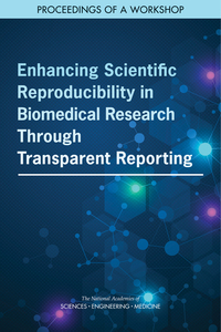 Enhancing Scientific Reproducibility in Biomedical Research Through Transparent Reporting: Proceedings of a Workshop