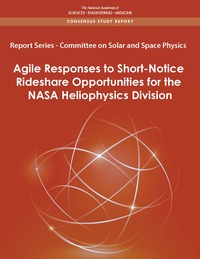 Report Series: Committee on Solar and Space Physics: Agile Responses to Short-Notice Rideshare Opportunities for the NASA Heliophysics Division