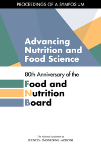 Advancing Nutrition and Food Science: 80th Anniversary of the Food and Nutrition Board: Proceedings of a Symposium
