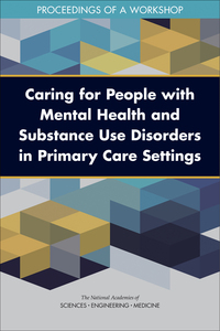 Caring for People with Mental Health and Substance Use Disorders in Primary Care Settings: Proceedings of a Workshop