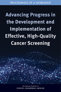 Advancing Progress in the Development and Implementation of Effective, High-Quality Cancer Screening: Proceedings of a Workshop