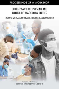 COVID-19 and the Present and Future of Black Communities: The Role of Black Physicians, Engineers, and Scientists: Proceedings of a Workshop