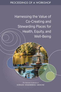 Harnessing the Value of Co-Creating and Stewarding Places for Health, Equity, and Well-Being: Proceedings of a Workshop