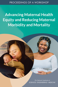 Advancing Maternal Health Equity and Reducing Maternal Morbidity and Mortality: Proceedings of a Workshop