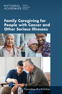 Family Caregiving for People with Cancer and Other Serious Illnesses: Proceedings of a Workshop