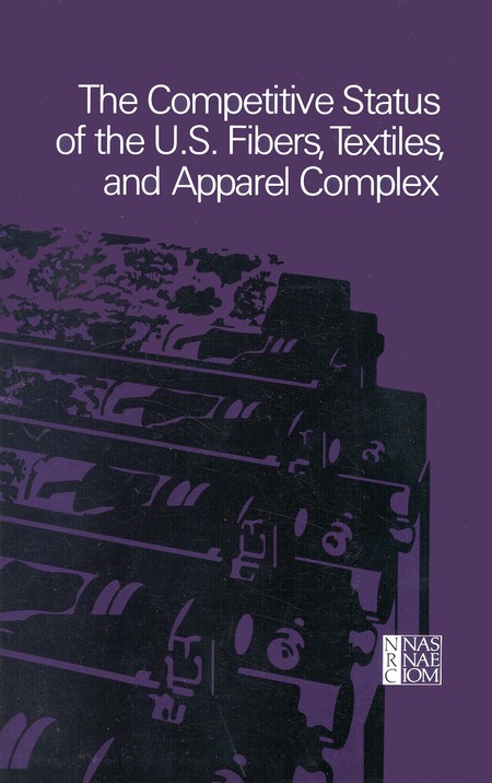 The Competitive Status of the U.S. Fibers, Textiles, and Apparel Complex: A Study of the Influences of Technology in Determining International Industrial Competitive Advantage