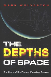The Depths of Space: The Story of the Pioneer Planetary Probes