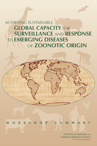 Achieving Sustainable Global Capacity for Surveillance and Response to Emerging Diseases of Zoonotic Origin: Workshop Summary