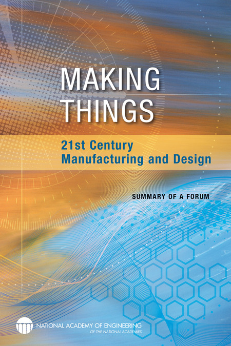 Making Things: 21st Century Manufacturing and Design: Summary of a Forum