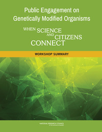 Public Engagement on Genetically Modified Organisms: When Science and Citizens Connect: A Workshop Summary 