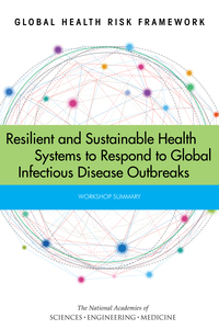 Global Health Risk Framework: Resilient and Sustainable Health Systems to Respond to Global Infectious Disease Outbreaks: Workshop Summary