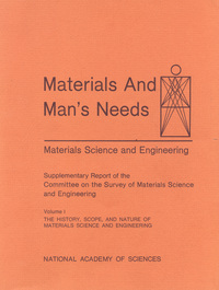 Materials and Man's Needs: Materials Science and Engineering -- Volume I, The History, Scope, and Nature of Materials Science and Engineering