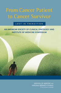 From Cancer Patient to Cancer Survivor: Lost in Transition: An American Society of Clinical Oncology and Institute of Medicine Symposium