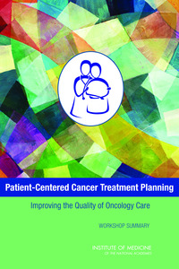 Patient-Centered Cancer Treatment Planning: Improving the Quality of Oncology Care: Workshop Summary
