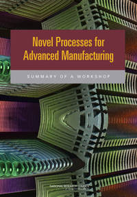 Novel Processes for Advanced Manufacturing: Summary of a Workshop