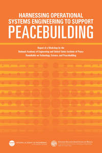 Harnessing Operational Systems Engineering to Support Peacebuilding: Report of a Workshop by the National Academy of Engineering and United States Institute of Peace Roundtable on Technology, Science, and Peacebuilding