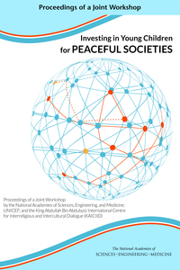 Investing in Young Children for Peaceful Societies: Proceedings of a Joint Workshop by the National Academies of Sciences, Engineering, and Medicine; UNICEF; and the King Abdullah Bin Abdulaziz International Centre for Interreligious and Intercultural Dialogue (KAICIID)