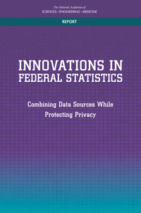 Innovations in Federal Statistics: Combining Data Sources While Protecting Privacy