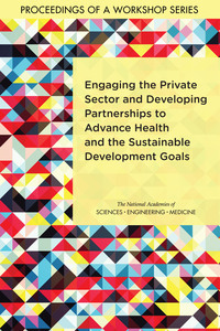 Engaging the Private Sector and Developing Partnerships to Advance Health and the Sustainable Development Goals: Proceedings of a Workshop Series